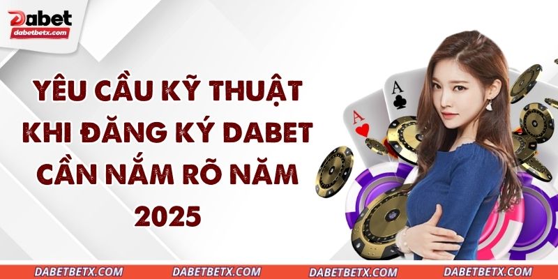 yeu-cau-ky-thuat-khi-dang-ky-dabet