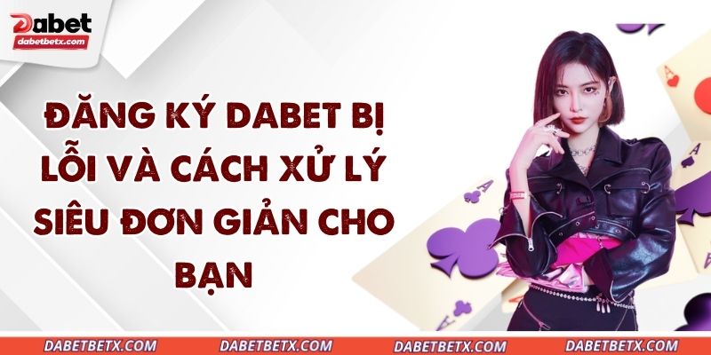 dang-ky-dabet-bi-loi
