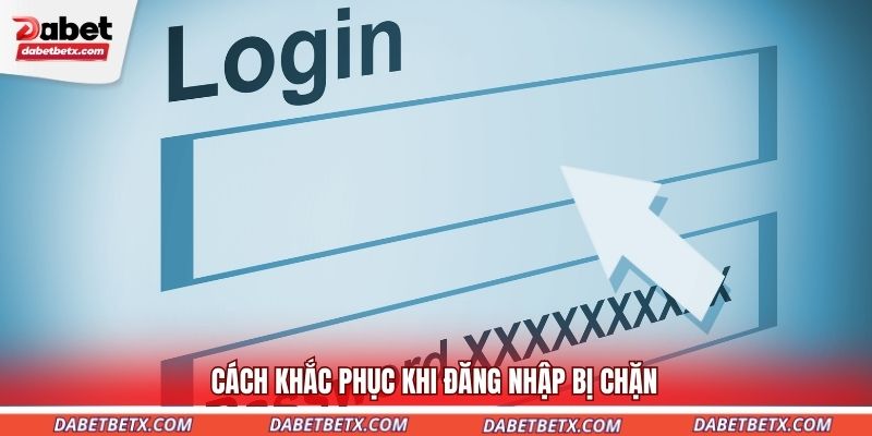 cach-khac-phuc-khi-dang-nhap-bi-chan