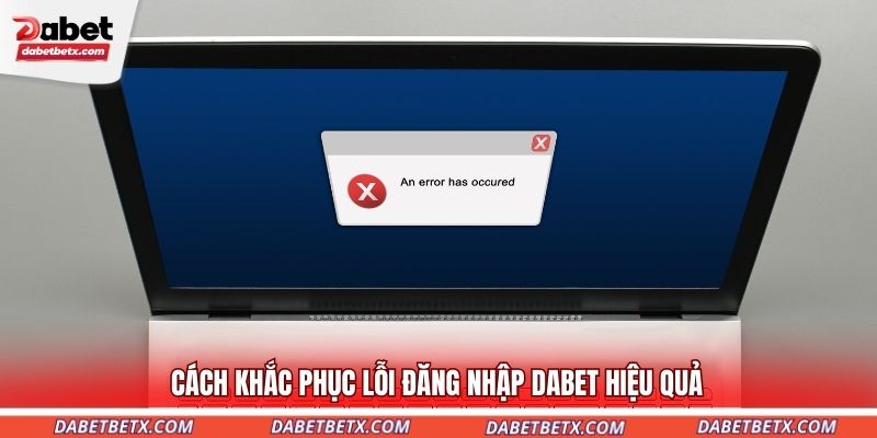 cach-khac-phuc-loi-dang-nhap-dabet-hieu-qua