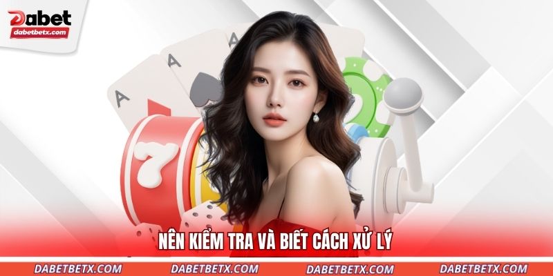 nen-kiem-tra-va-biet-cach-xu-ly