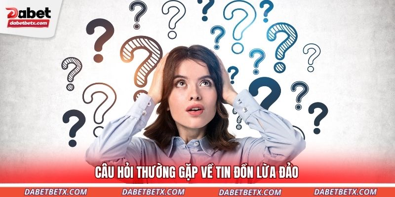 cau-hoi-thuong-gap-ve-tin-don-lua-dao