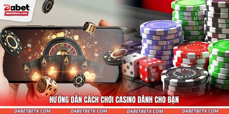 huong-dan-cach-choi-casino-danh-cho-ban