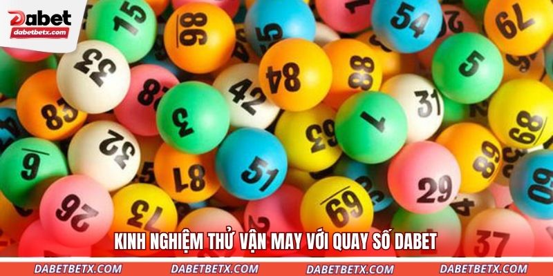 kinh-nghiem-thu-van-may-voi-quay-so-dabet