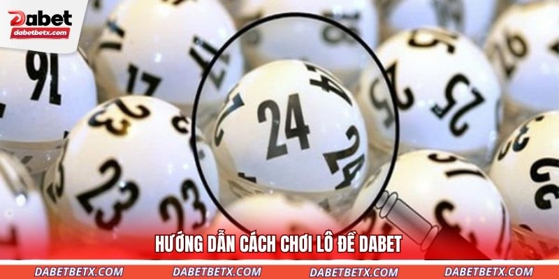 huong-dan-cach-choi-lo-de-dabet