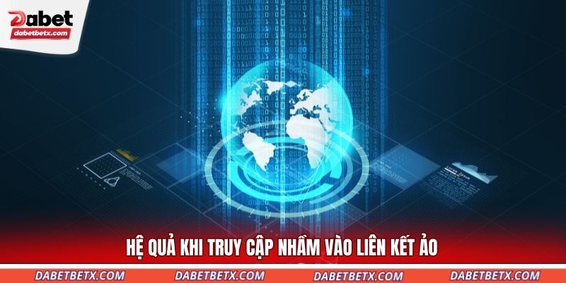 he-qua-khi-truy-cap-nham-vao-lien-ket-ao